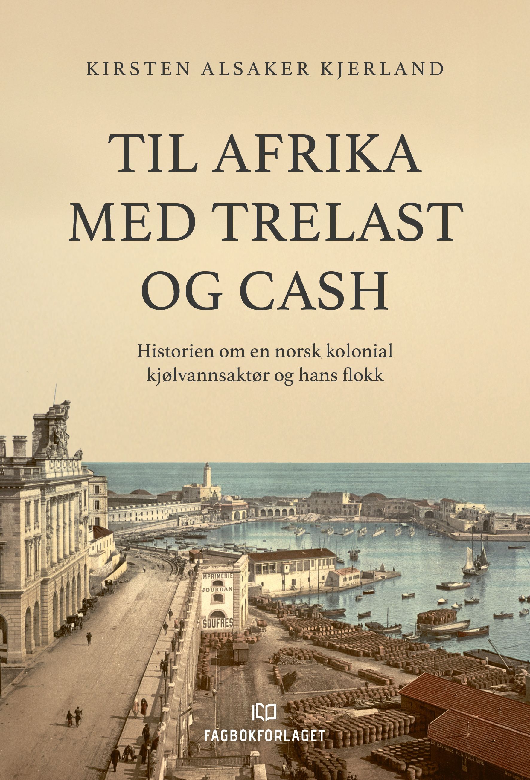 Forsidebilde av Til Afrika med trelast og cash : historien om en norsk kolonial kjølvannsaktør og hans flokk