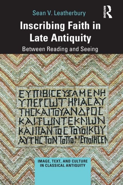 Inscribing Faith in Late Antiquity : Between Reading and Seeing