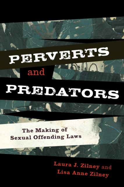 Perverts and Predators : The Making of Sexual Offending Laws