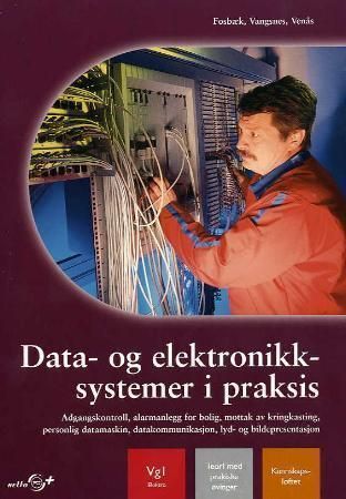Data- og elektronikksystemer i praksis : adgangskontroll, alarmanlegg for bolig, mottak av kringkasting, personlig datamaskin, datakommunikasjon, lyd- og bildepresentasjon : vg 1 elektro : teori med praktiske øvinger