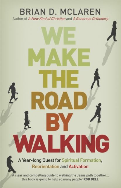 We Make the Road by Walking : A Year-Long Quest for Spiritual Formation, Reorientation and Activation