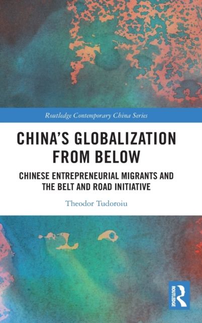 China's Globalization from Below : Chinese Entrepreneurial Migrants and the Belt and Road Initiative