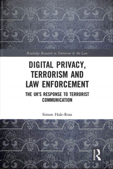 Digital Privacy, Terrorism and Law Enforcement : The UK's Response to Terrorist Communication