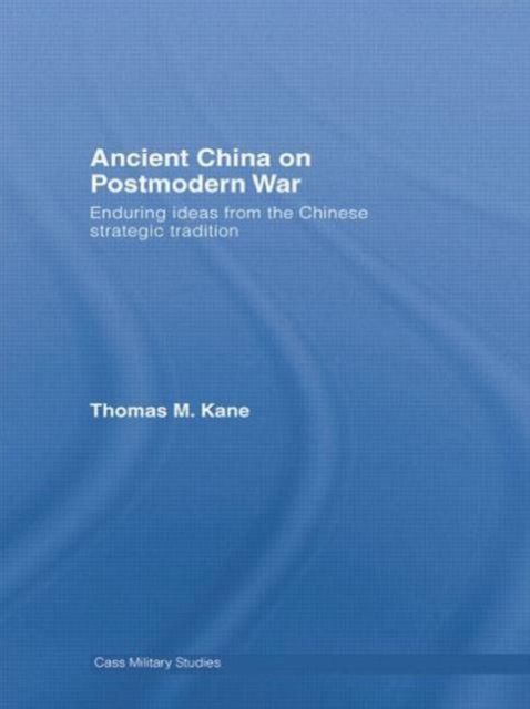 Ancient China on Postmodern War : Enduring Ideas from the Chinese Strategic Tradition