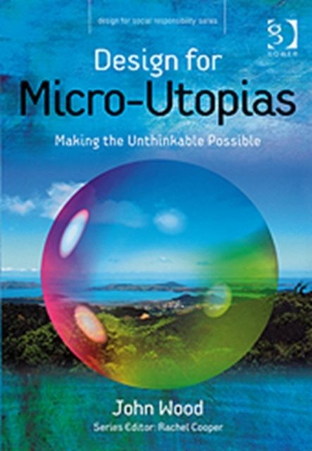Design for Micro-Utopias : Making the Unthinkable Possible