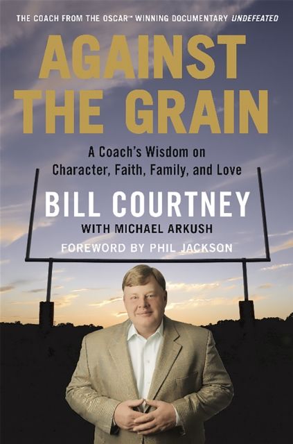 Against the Grain : A Coach's Wisdom on Character, Faith, Family, and Love