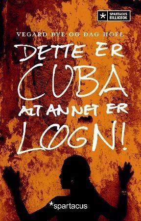 Dette er Cuba : alt annet er løgn!