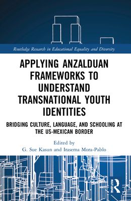 Applying Anzalduan Frameworks to Understand Transnational Youth Identities : Bridging Culture, Language, and Schooling at the US-Mexican Border