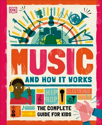 Music and How it Works : The Complete Guide for Kids