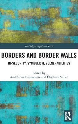 Borders and Border Walls : In-Security, Symbolism, Vulnerabilities