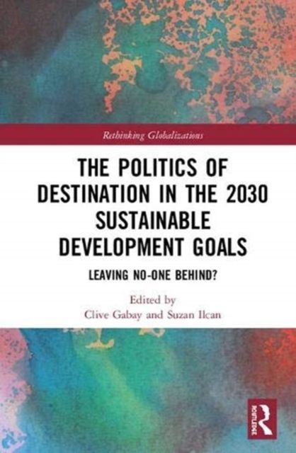 The Politics of Destination in the 2030 Sustainable Development Goals : Leaving No-one Behind?