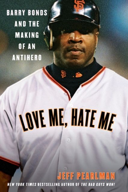 Forsidebilde av Love Me, Hate Me : Barry Bonds And The Making Of An Antihero