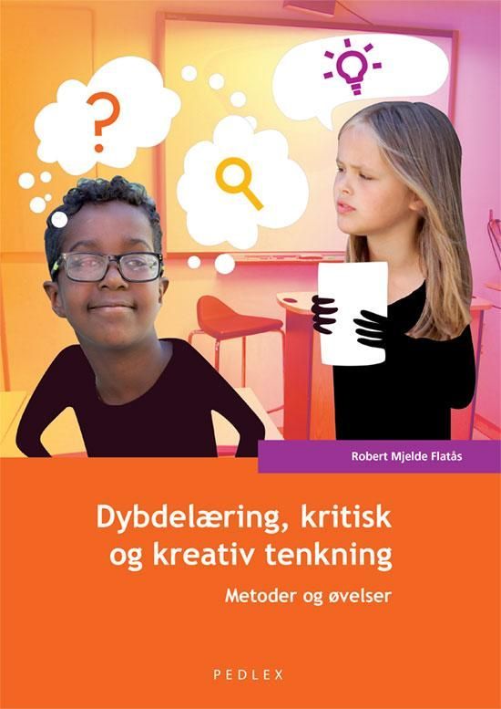 Dybdelæring, kritisk og kreativ tenkning : metoder og øvelser