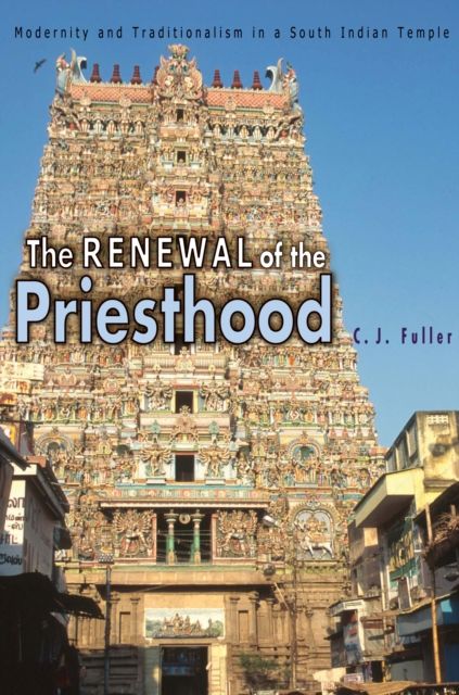The Renewal of the Priesthood : Modernity and Traditionalism in a South Indian Temple