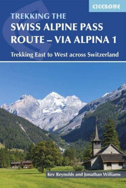 Trekking the Swiss Via Alpina : East to West across Switzerland - the Alpine Pass Route
