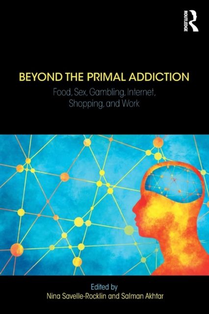 Beyond the Primal Addiction : Food, Sex, Gambling, Internet, Shopping, and Work