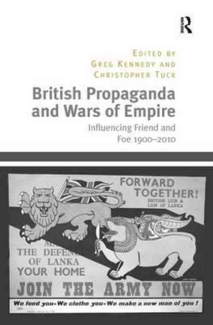 British Propaganda and Wars of Empire : Influencing Friend and Foe 1900–2010