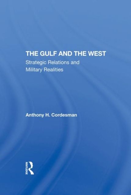 The Gulf And The West : Strategic Relations And Military Realities