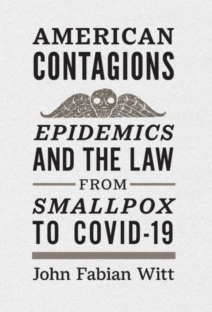 American Contagions : Epidemics and the Law from Smallpox to COVID-19
