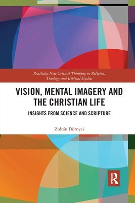 Vision, Mental Imagery and the Christian Life : Insights from Science and Scripture