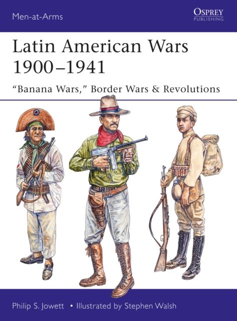 Latin American Wars 1900–1941 : "Banana Wars," Border Wars & Revolutions