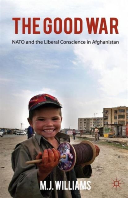 The Good War : NATO and the Liberal Conscience in Afghanistan