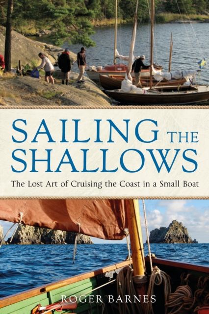 Sailing the Shallows : The lost art of cruising the coast in a small boat