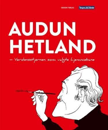 Audun Hetland : verdensstjernen som valgte hjemmebane