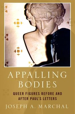 Appalling Bodies : Queer Figures Before and After Paul's Letters