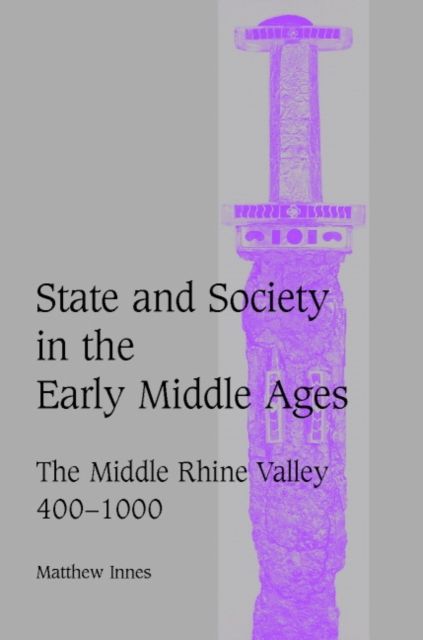 State and Society in the Early Middle Ages : The Middle Rhine Valley, 400–1000