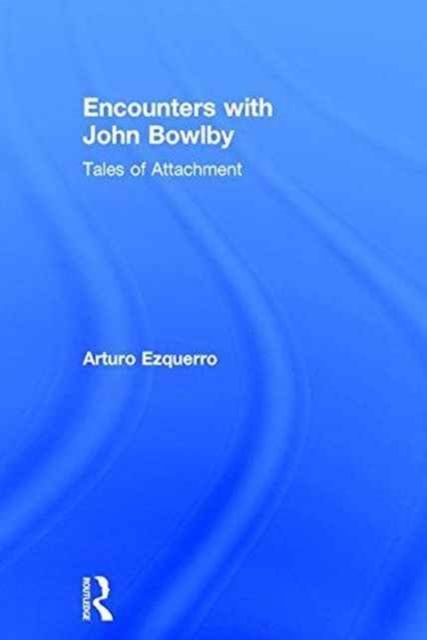 Encounters with John Bowlby : Tales of Attachment