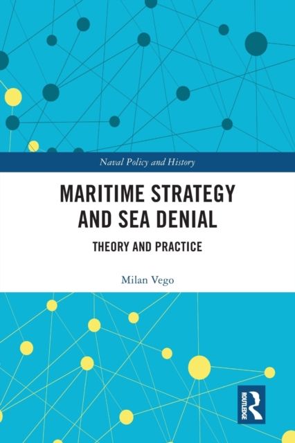 Maritime Strategy and Sea Denial : Theory and Practice