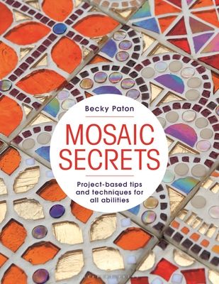Mosaic Secrets : Project-based Tips and Techniques for all Abilities