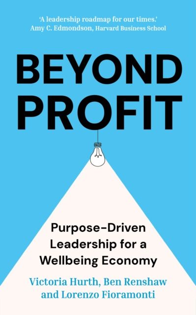 Beyond Profit : Purpose-Driven Leadership for a Wellbeing Economy