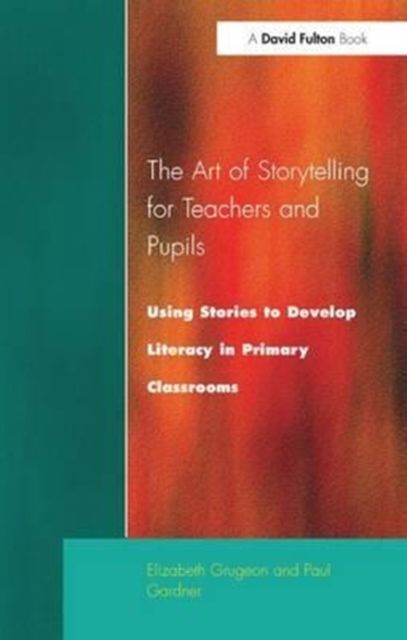 The Art of Storytelling for Teachers and Pupils : Using Stories to Develop Literacy in Primary Classrooms