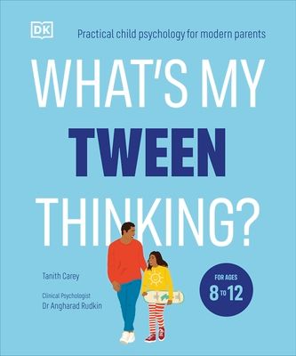 What's My Tween Thinking? : Practical Child Psychology for Modern Parents