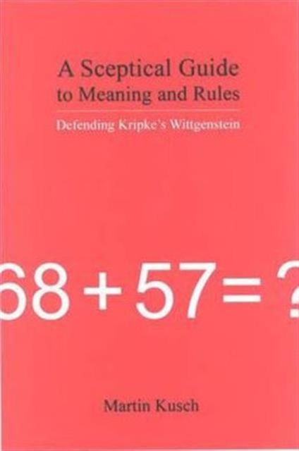 A Sceptical Guide to Meaning and Rules : Defending Kripke's Wittgenstein