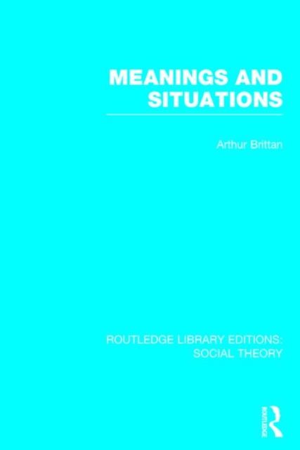 Meanings and Situations (RLE Social Theory)