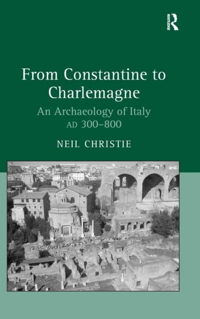 Forsidebilde av From Constantine to Charlemagne : An Archaeology of Italy AD 300–800