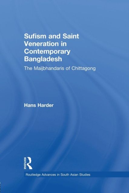 Sufism and Saint Veneration in Contemporary Bangladesh : The Maijbhandaris of Chittagong