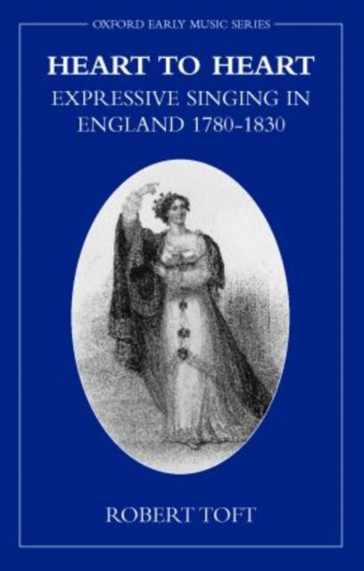 Heart to Heart : Expressive Singing in England 1780-1830