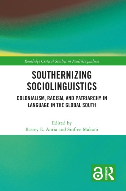 Southernizing Sociolinguistics : Colonialism, Racism, and Patriarchy in Language in the Global South