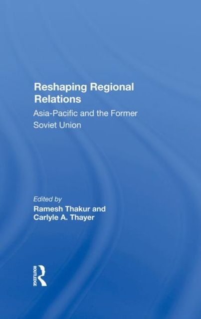 Reshaping Regional Relations : Asiapacific And The Former Soviet Union