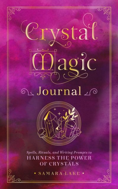 Crystal Magic Journal : Spells, Rituals, and Writing Prompts to Harness the Power of Crystals