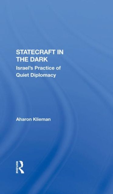 Statecraft In The Dark : Israel's Practice Of Quiet Diplomacy