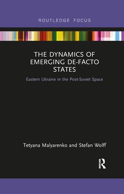 The Dynamics of Emerging De-Facto States : Eastern Ukraine in the Post-Soviet Space