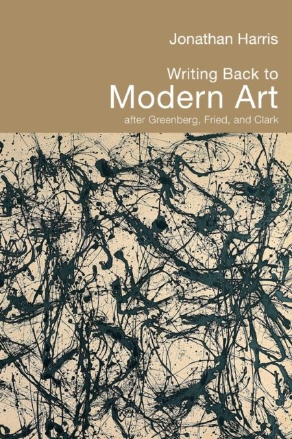 Writing Back to Modern Art : After Greenberg, Fried and Clark