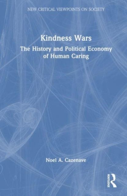 Kindness Wars : The History and Political Economy of Human Caring