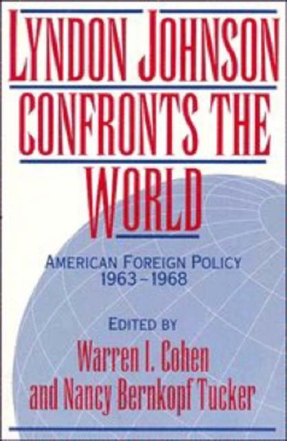Lyndon Johnson Confronts the World : American Foreign Policy 1963–1968