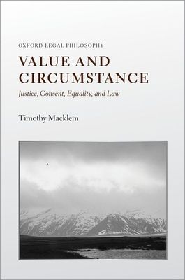 Value and Circumstance : Justice, Consent, Equality, and Law